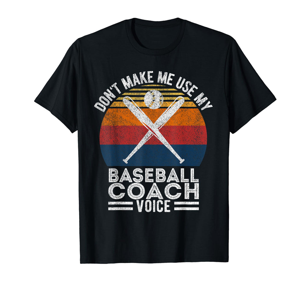 Dont Make Me Use My Baseball Coach Voice T-Shirt - Graphic Print Unisex - T-Shirt, Sweatshirt, Hoodie