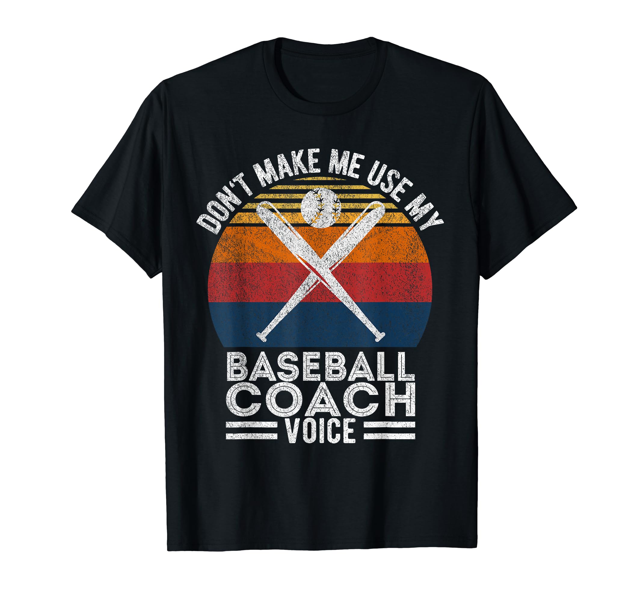 Dont Make Me Use My Baseball Coach Voice T-Shirt - Graphic Print Unisex - T-Shirt, Sweatshirt, Hoodie