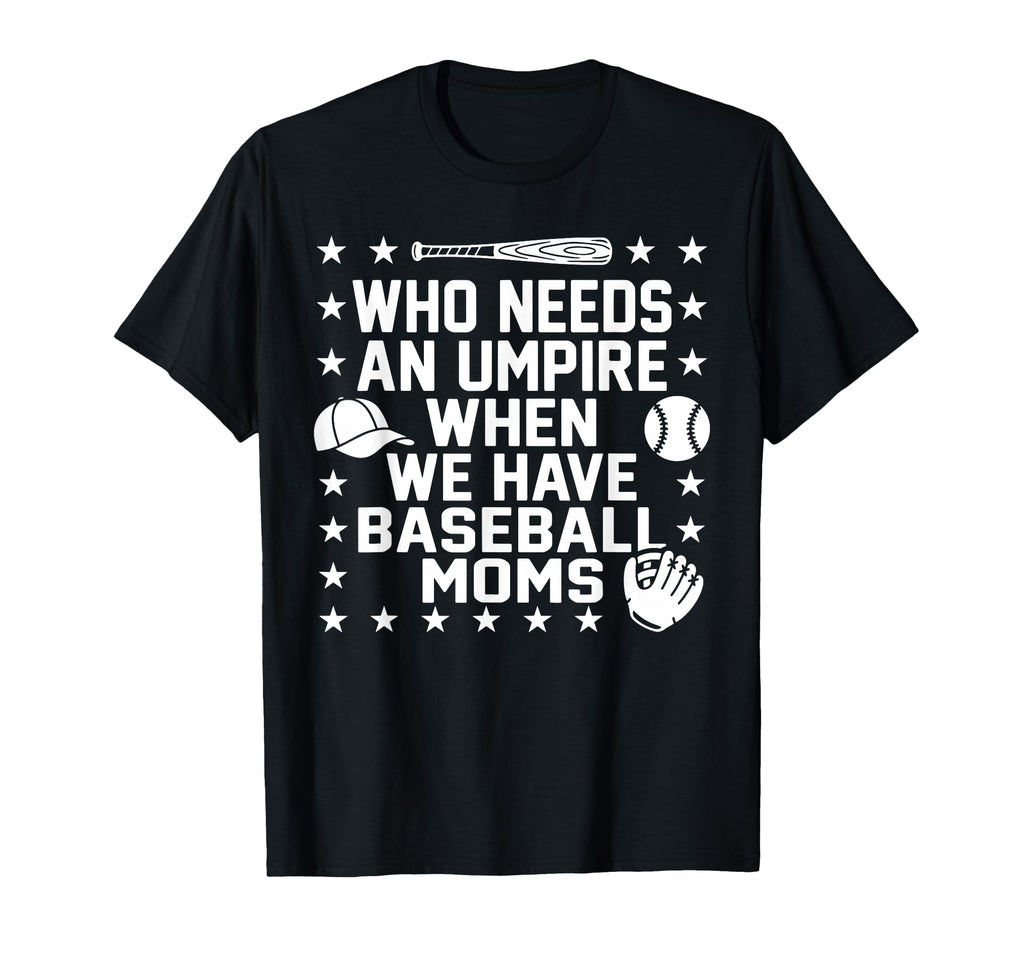 Who Needs Umpire When We Have Baseball T-Shirt - Unique Graphic Men Women - T-Shirt, Sweatshirt, Hoodie
