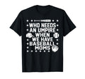 Who Needs Umpire When We Have Baseball T-Shirt - Unique Graphic Men Women - T-Shirt, Sweatshirt, Hoodie