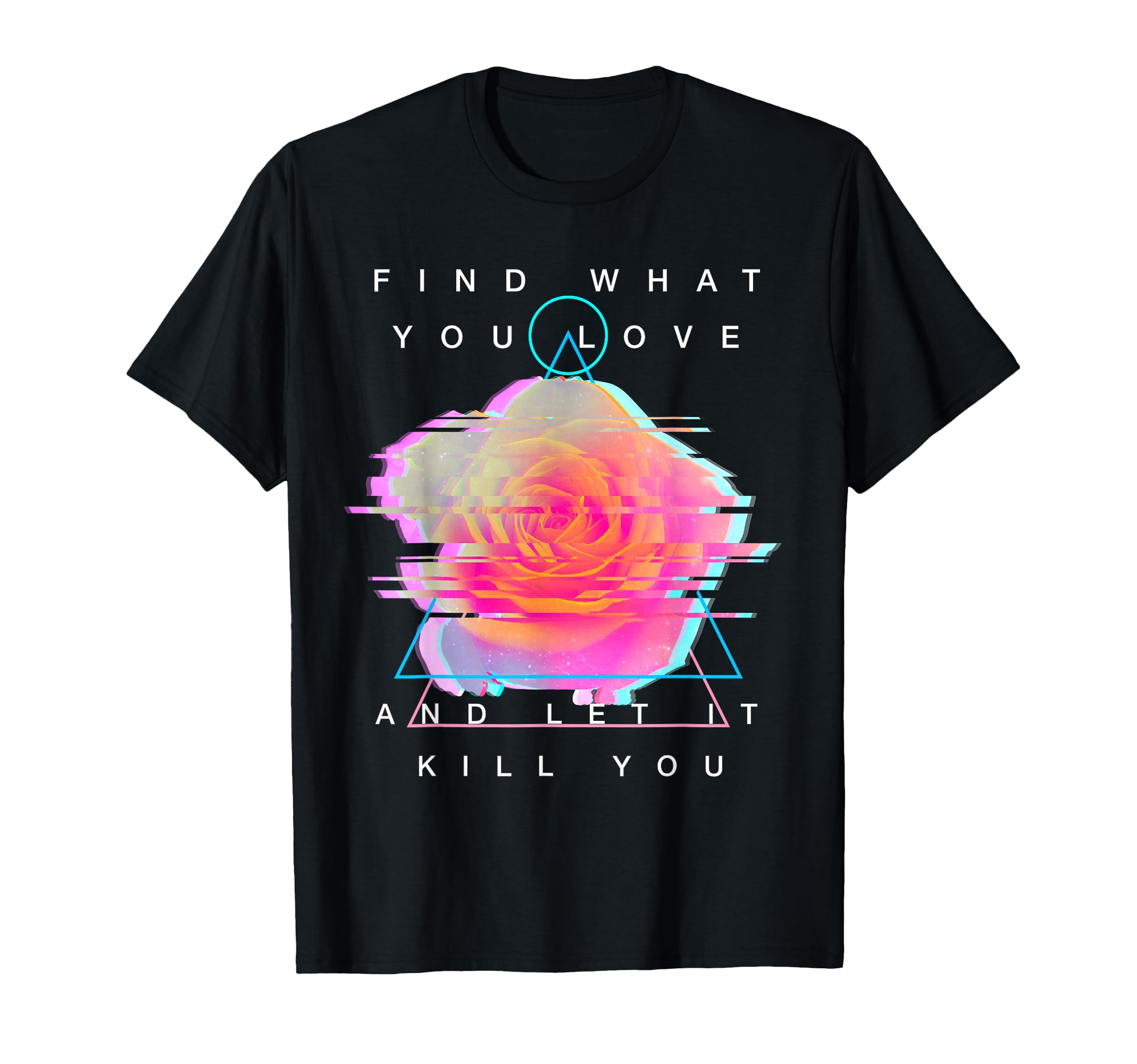 Find What You Love And Let It Kill You T-Shirt - Trendy Graphic Men Women - T-Shirt, Sweatshirt, Hoodie