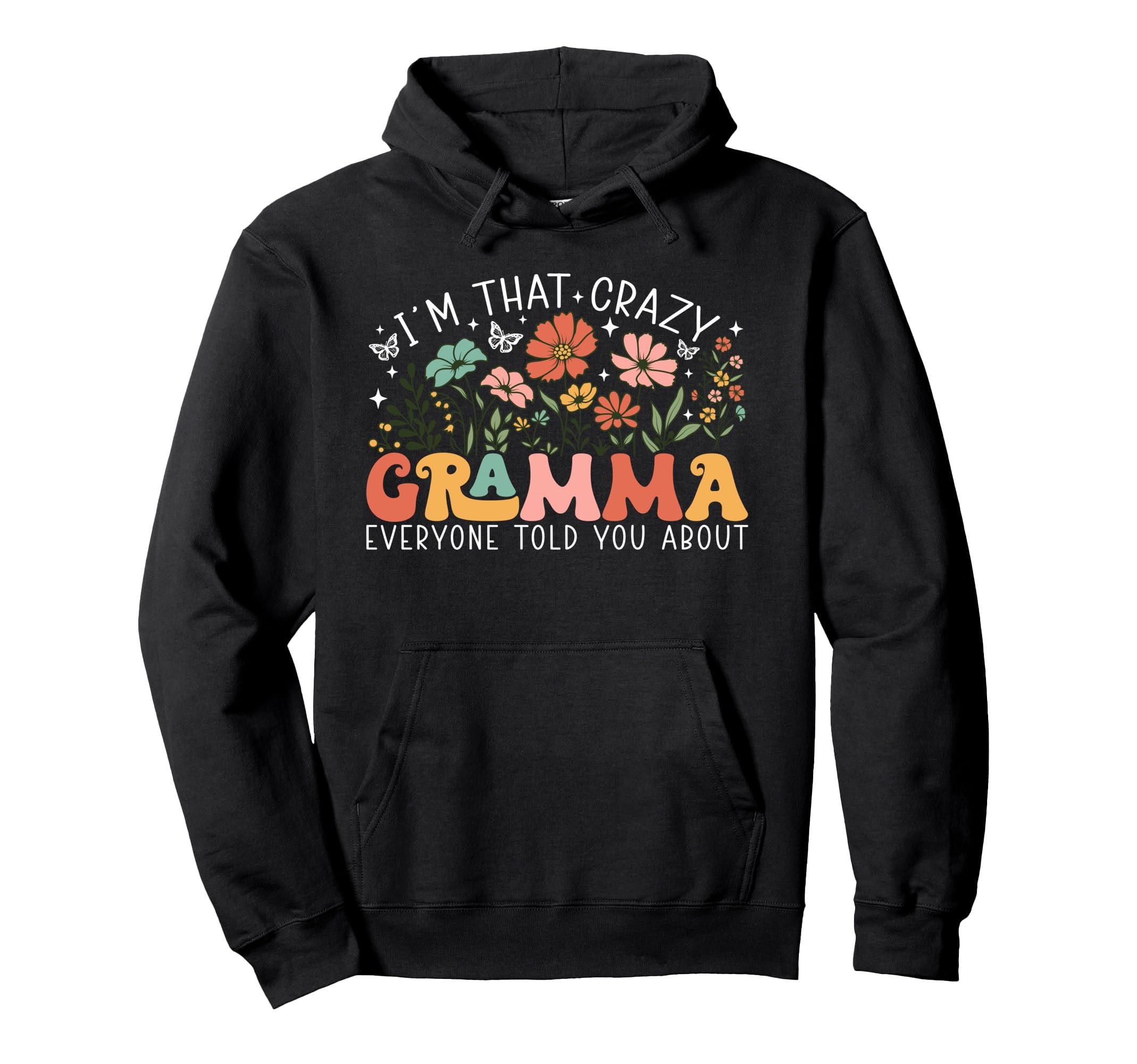 Im That Crazy Gramma Everyone Told You Hoodie - Graphic Print Men Women - T-Shirt, Sweatshirt, Hoodie