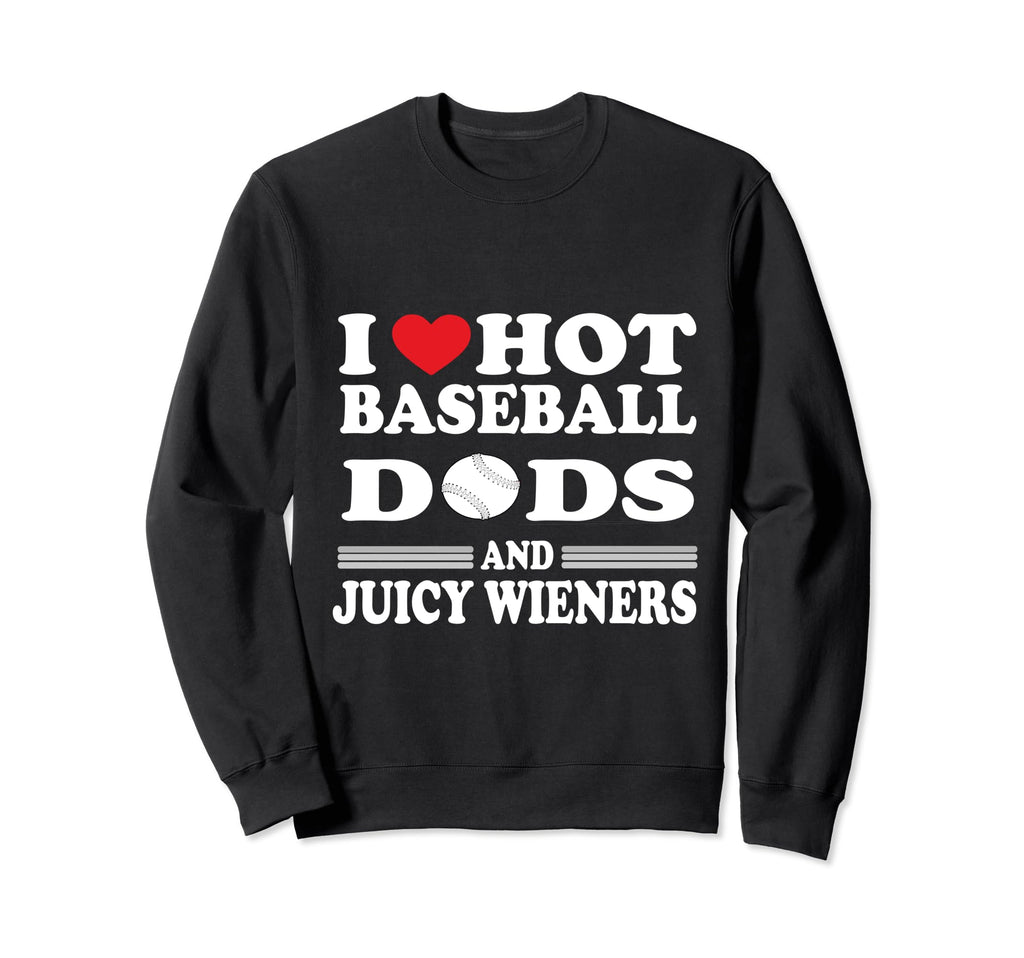 I Love Hot Baseball Dad Wieners Sweatshirt - Novelty Apparel for Adults - T-Shirt, Sweatshirt, Hoodie