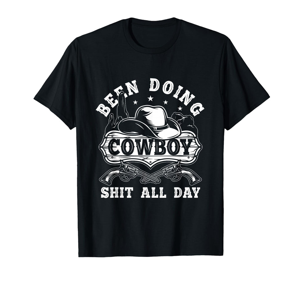 Been Doing Cowboy Shit All Day Cowboy T-Shirt - Fun Novelty Design Unisex - T-Shirt, Sweatshirt, Hoodie