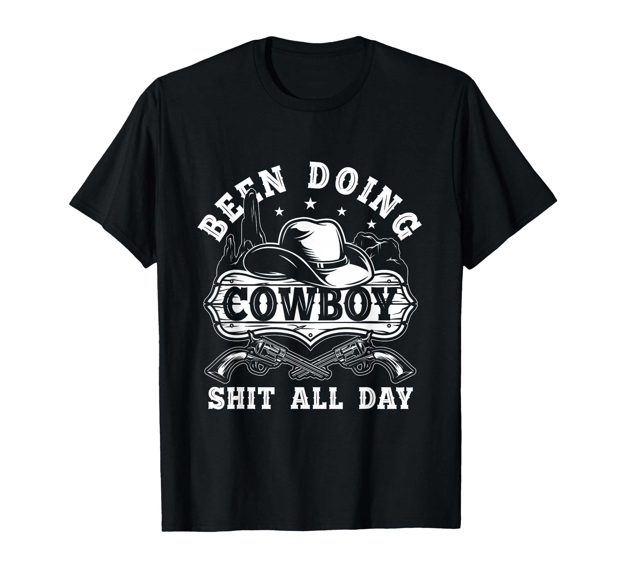 Been Doing Cowboy Shit All Day Cowboy T-Shirt - Fun Novelty Design Unisex - T-Shirt, Sweatshirt, Hoodie