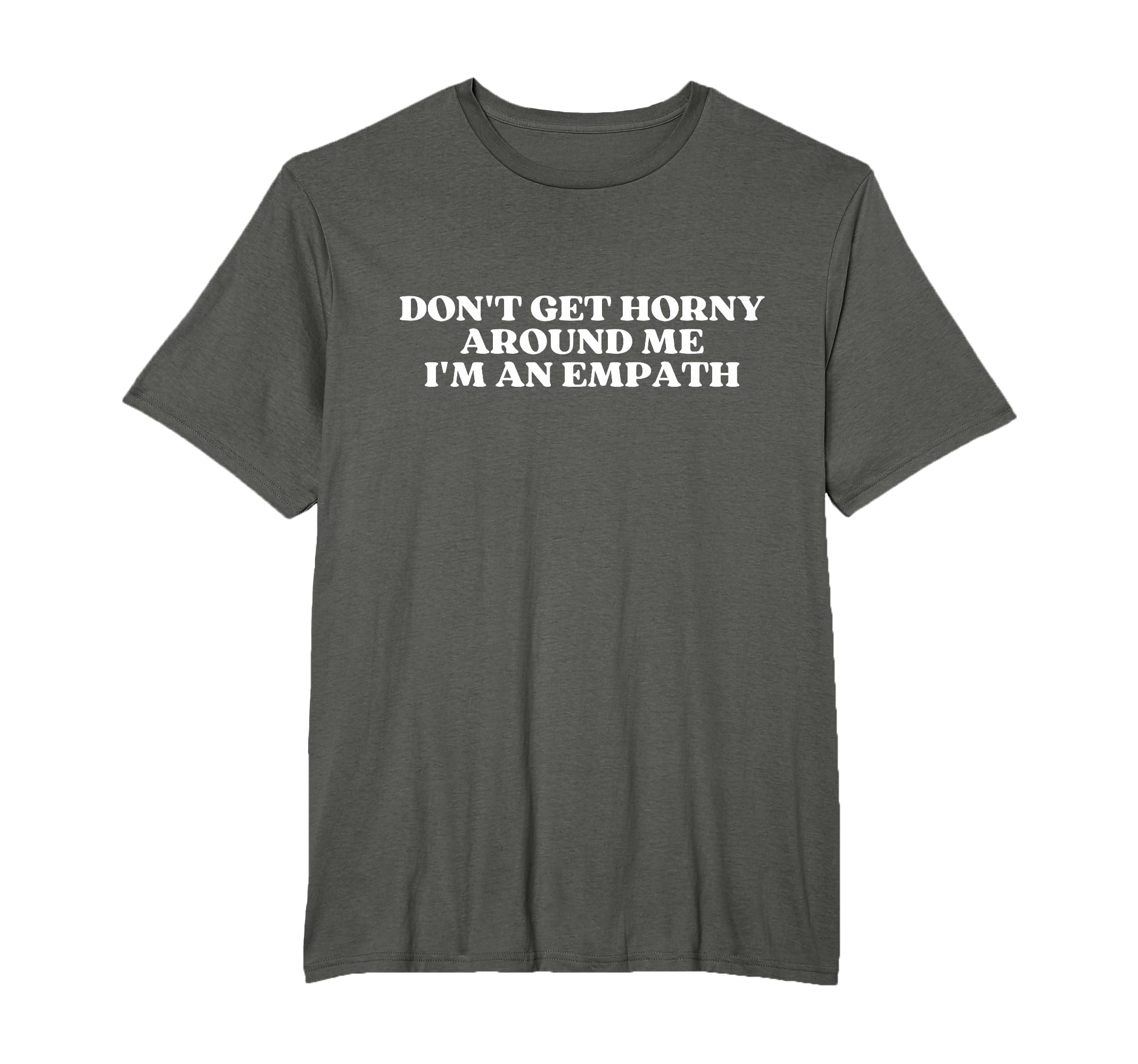 Dont Get Horny Around Me Im Empath T-Shirt - Fun Novelty Design for Adults - T-Shirt, Sweatshirt, Hoodie