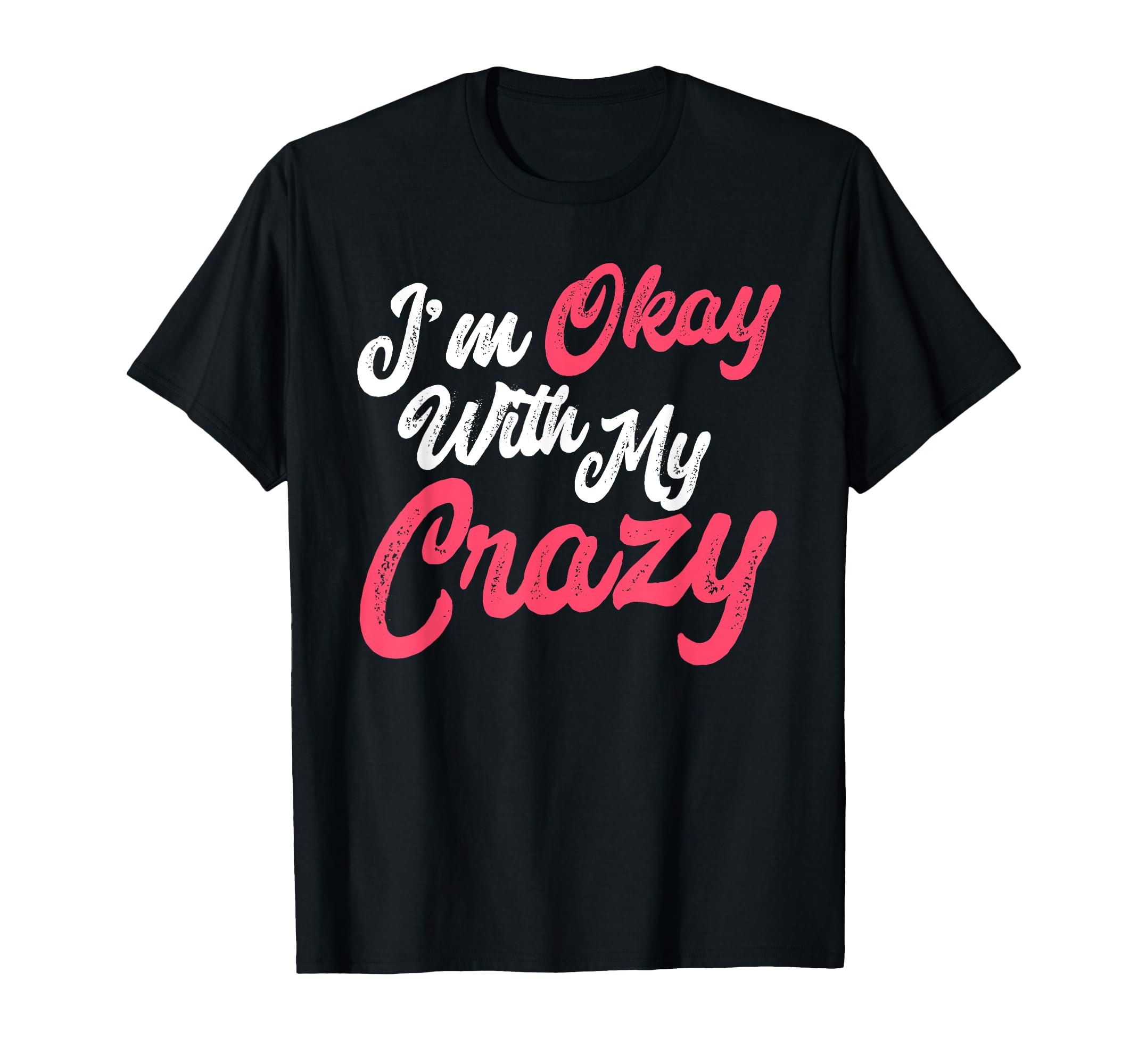 Im Okay My Crazy Funny Distressed T-Shirt - Trendy Graphic Unisex - T-Shirt, Sweatshirt, Hoodie