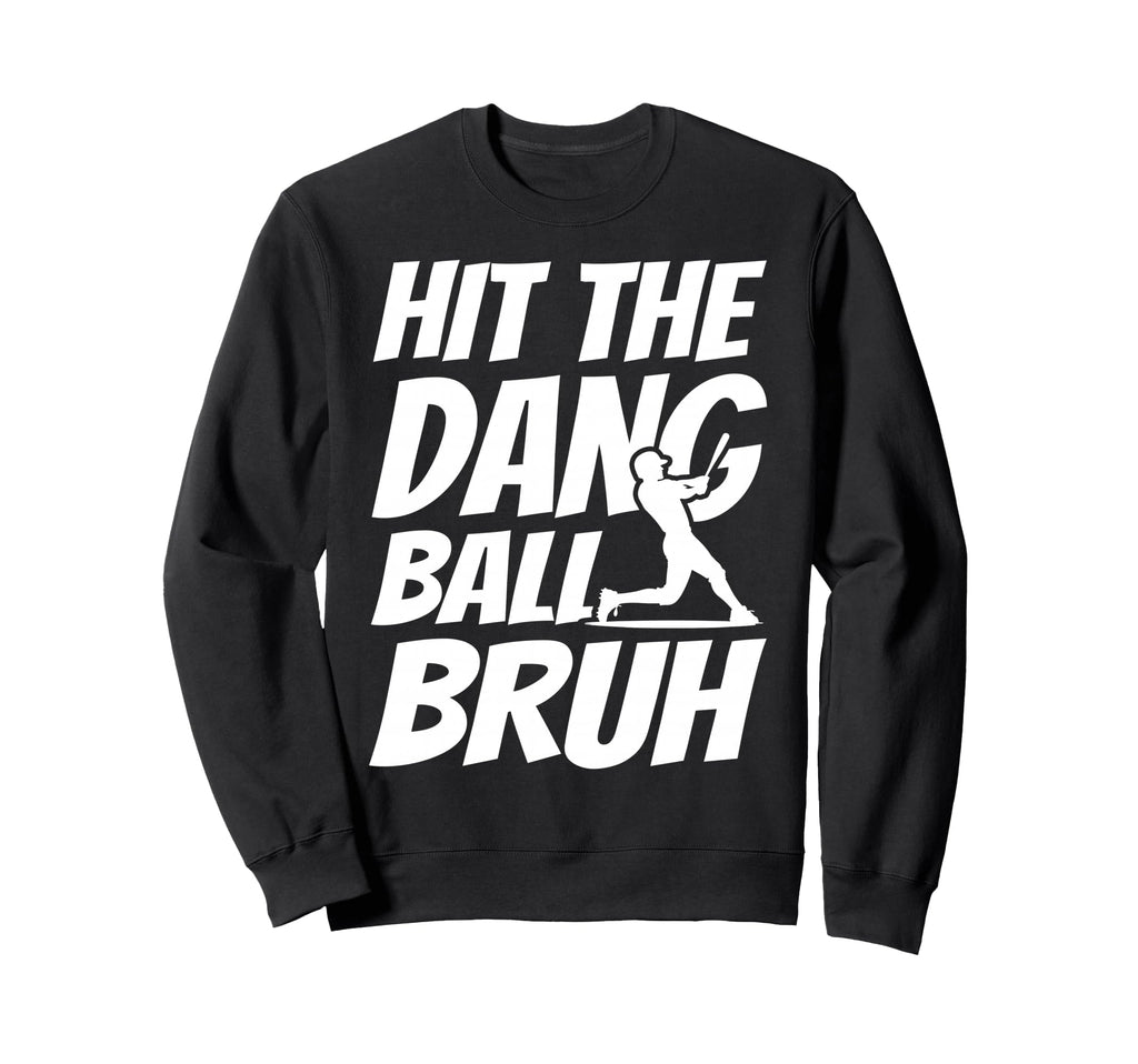 Hit Dang Ball Bruh Sarcastic Funny Sweatshirt - Graphic Print for Adults - T-Shirt, Sweatshirt, Hoodie