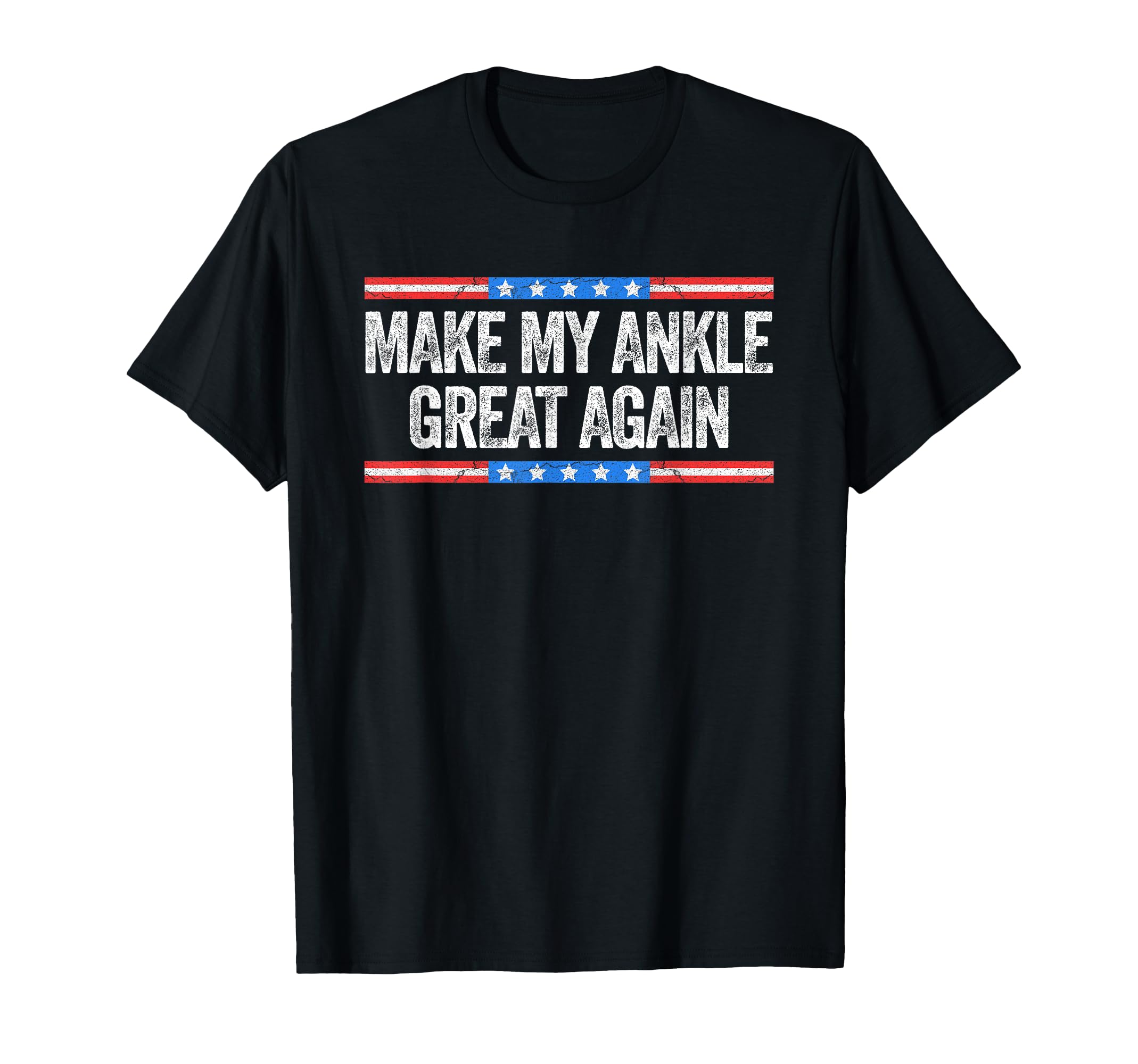 Make My Ankle Great Again Funny T-Shirt - Casual Everyday Wear Men Women - T-Shirt, Sweatshirt, Hoodie