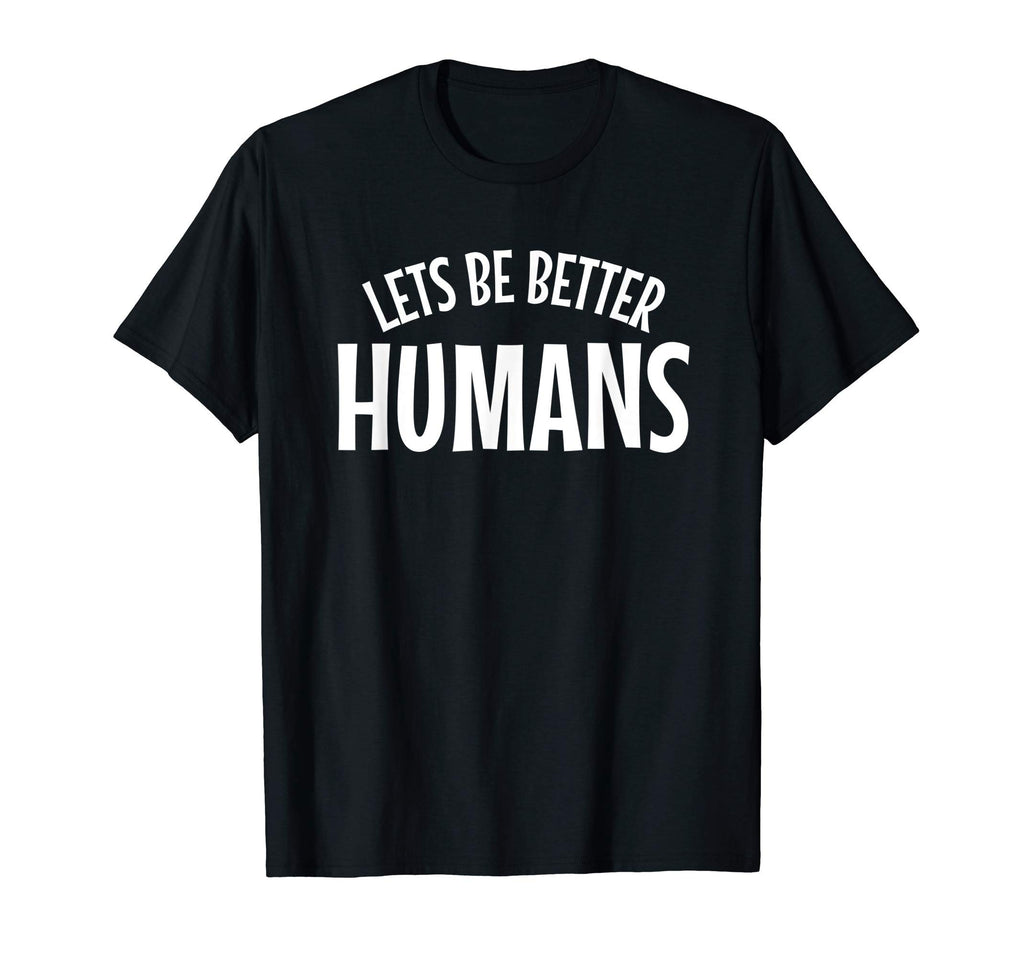 Lets Be Better Humans Anti Hate T-Shirt - Aesthetic Graphic for Adults - T-Shirt, Sweatshirt, Hoodie