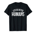 Lets Be Better Humans Anti Hate T-Shirt - Aesthetic Graphic for Adults - T-Shirt, Sweatshirt, Hoodie