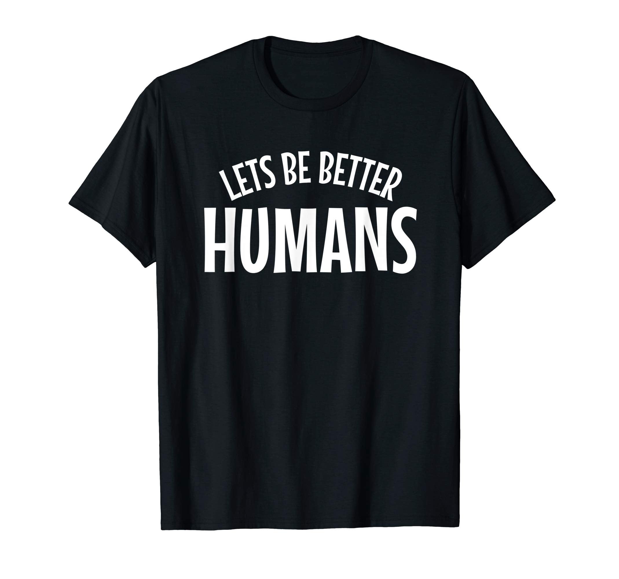 Lets Be Better Humans Anti Hate T-Shirt - Aesthetic Graphic for Adults - T-Shirt, Sweatshirt, Hoodie