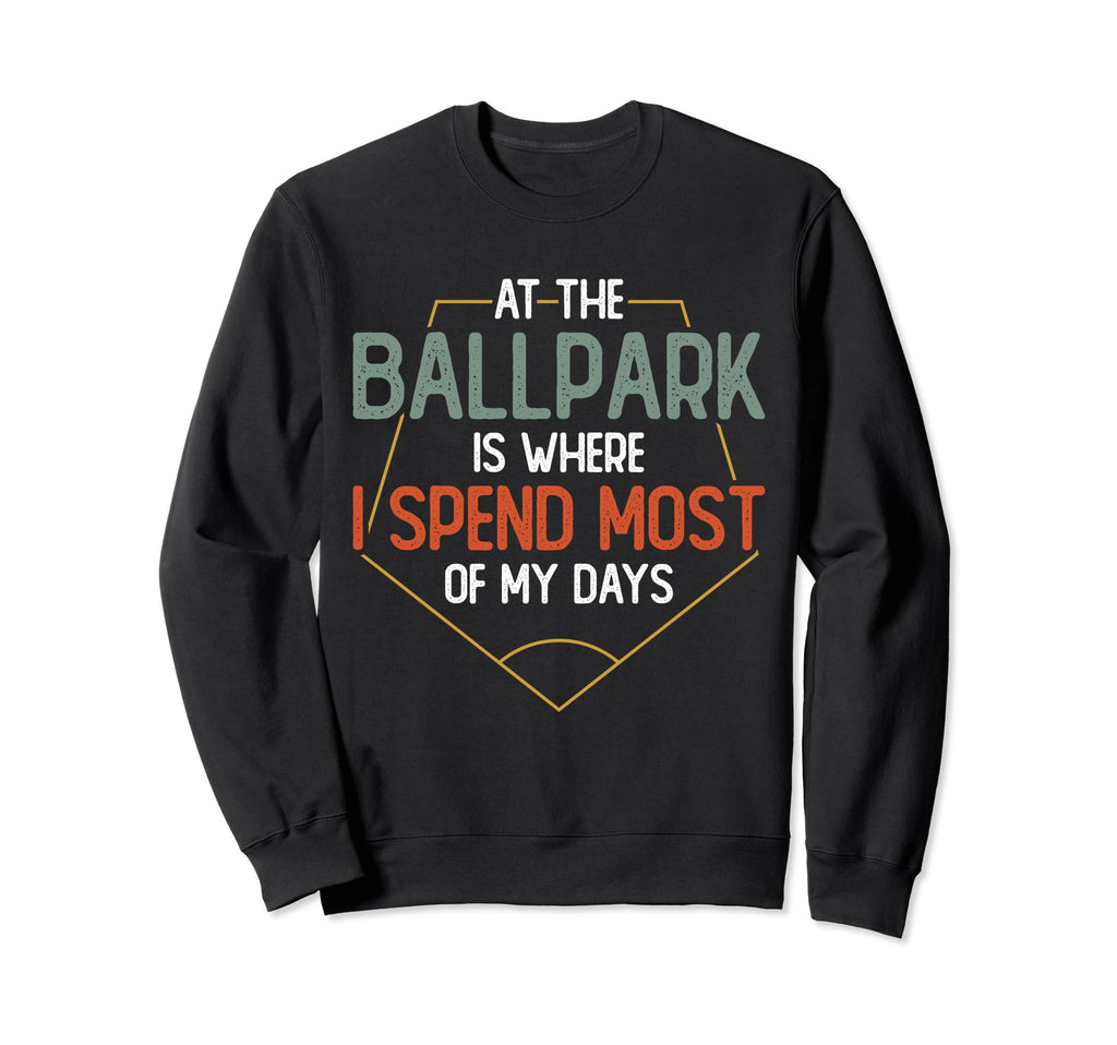 Ballpark Is Where I Spend Most My Sweatshirt - Graphic Print for Adults - T-Shirt, Sweatshirt, Hoodie