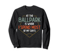 Ballpark Is Where I Spend Most My Sweatshirt - Graphic Print for Adults - T-Shirt, Sweatshirt, Hoodie