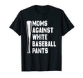 Moms Against White Baseball Pants T-Shirt - Novelty Apparel Men Women - T-Shirt, Sweatshirt, Hoodie