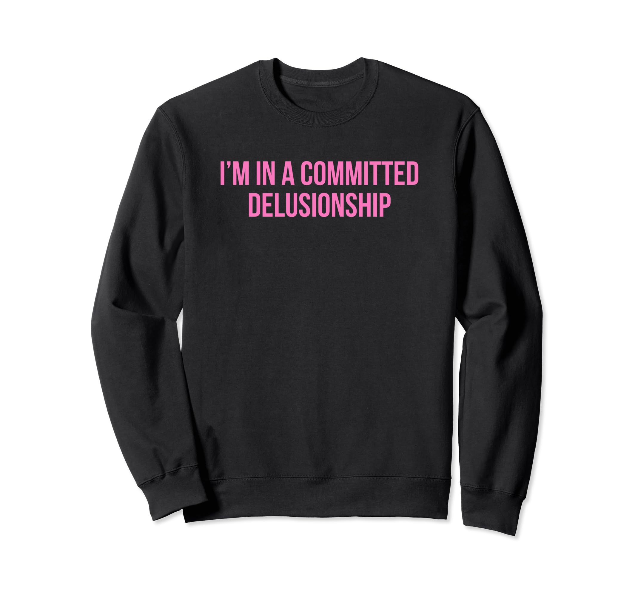 Im Committed Delusionship Funny Sweatshirt - Streetwear Style Men Women - T-Shirt, Sweatshirt, Hoodie