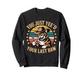 You Just Yeed Your Last Haw Sweatshirt - Casual Everyday Wear for Adults - T-Shirt, Sweatshirt, Hoodie