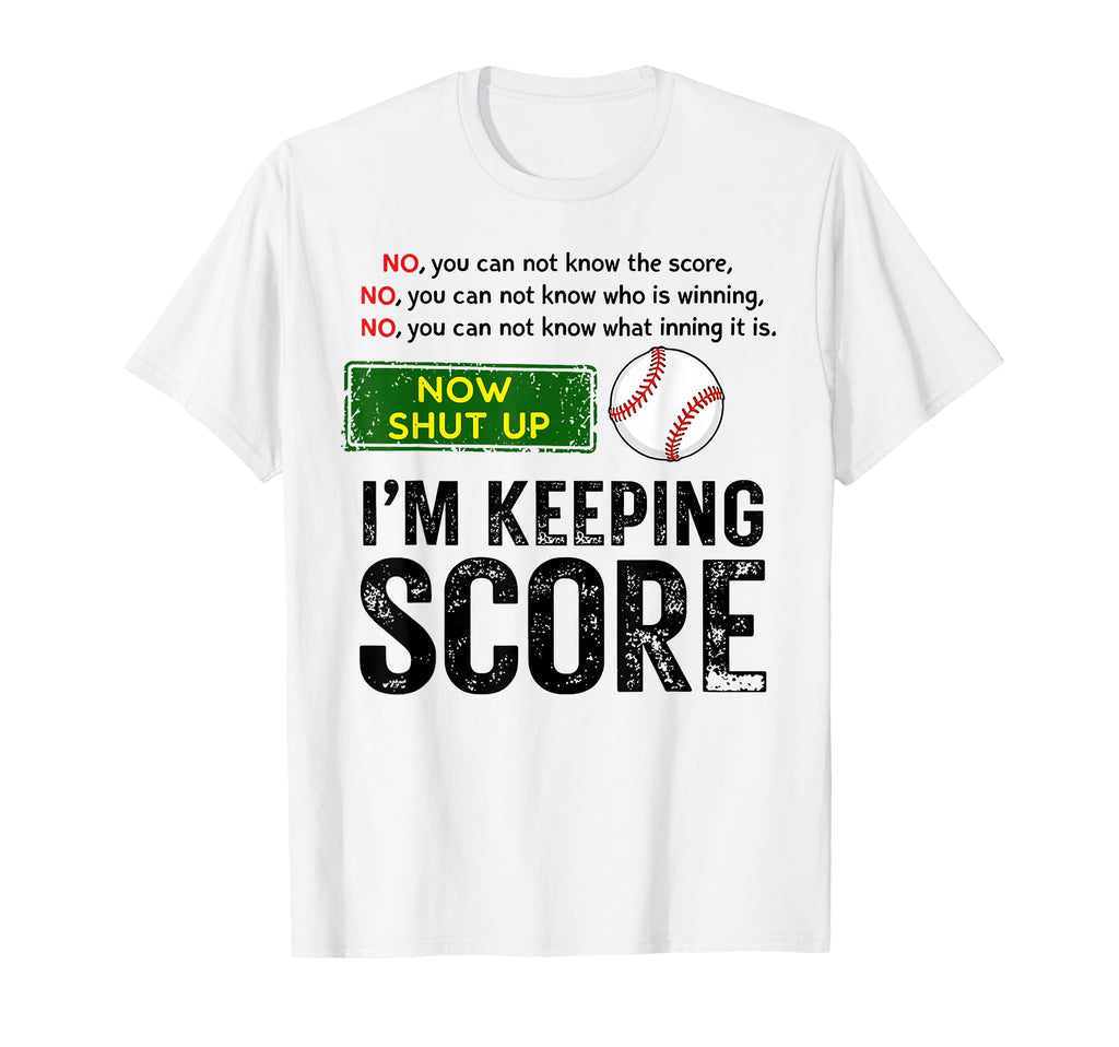 Now Shut Up Im Keeping Score Funny T-Shirt - Novelty Apparel Unisex - T-Shirt, Sweatshirt, Hoodie