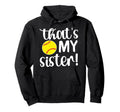 Thats My Sister Softball Sister Hoodie - Aesthetic Graphic Men Women - T-Shirt, Sweatshirt, Hoodie