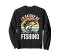 Id Rather Be Fishing Funny Sweatshirt - Fun Novelty Design for Adults - T-Shirt, Sweatshirt, Hoodie