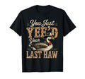 You Just Yeed Your Last Haw Funny T-Shirt - Unique Graphic for Adults - T-Shirt, Sweatshirt, Hoodie