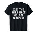 Does This Make Me Grouchy Funny T-Shirt - Minimalist Print Unisex - T-Shirt, Sweatshirt, Hoodie