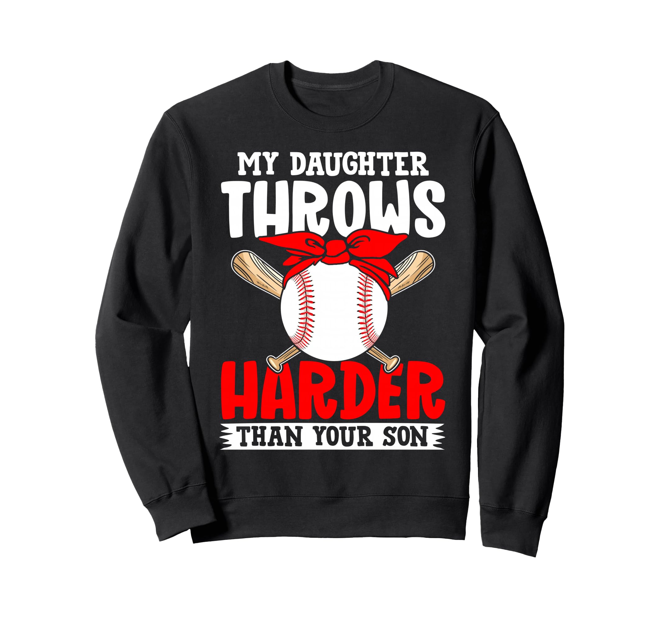 My Daughter Throws Harder Than Sweatshirt - Casual Everyday Wear Unisex - T-Shirt, Sweatshirt, Hoodie