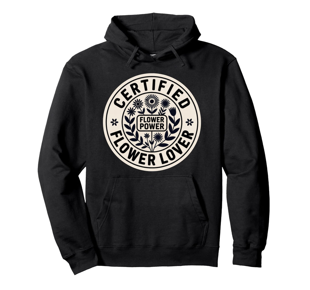 Certified Flower Lover Flower Power Hoodie - Custom Art Print Men Women - T-Shirt, Sweatshirt, Hoodie