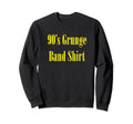 90S Grunge Band Funny Ironic Parody Sweatshirt - Streetwear Style Unisex - T-Shirt, Sweatshirt, Hoodie