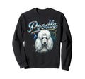 Poodle 90S Dog Lover 80S Poodle Owner Sweatshirt - Trendy Graphic Men Women - T-Shirt, Sweatshirt, Hoodie