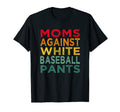 Moms Against White Baseball Pants Funny Mom T-Shirt - Graphic Print Unisex - T-Shirt, Sweatshirt, Hoodie