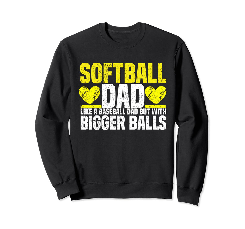 Softball Dad Like Baseball But Bigger Sweatshirt - Novelty Apparel Unisex - T-Shirt, Sweatshirt, Hoodie