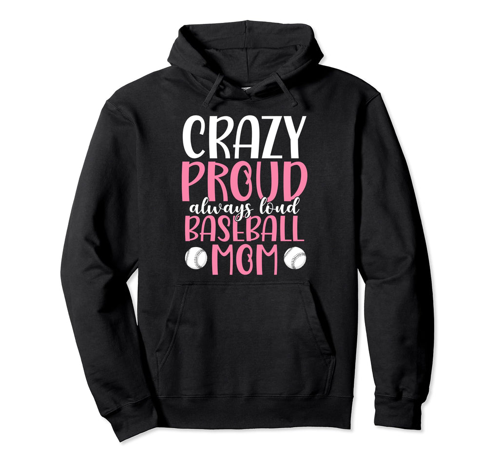 Crazy Proud Always Loud Baseball Mom Hoodie - Casual Everyday Wear Unisex - T-Shirt, Sweatshirt, Hoodie