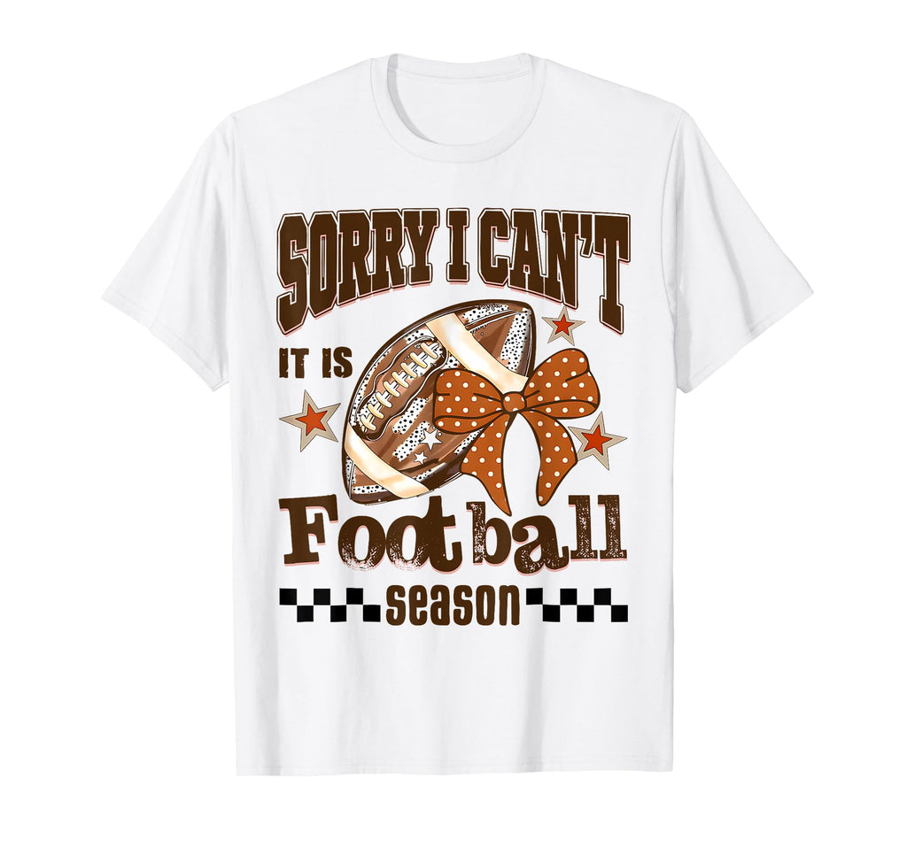Sorry I Cant It Is Football Season T-Shirt - Novelty Apparel for Adults - T-Shirt, Sweatshirt, Hoodie