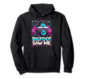 Bigfoot Saw Me But Nobody Believes Him Hoodie - Graphic Print Unisex - T-Shirt, Sweatshirt, Hoodie