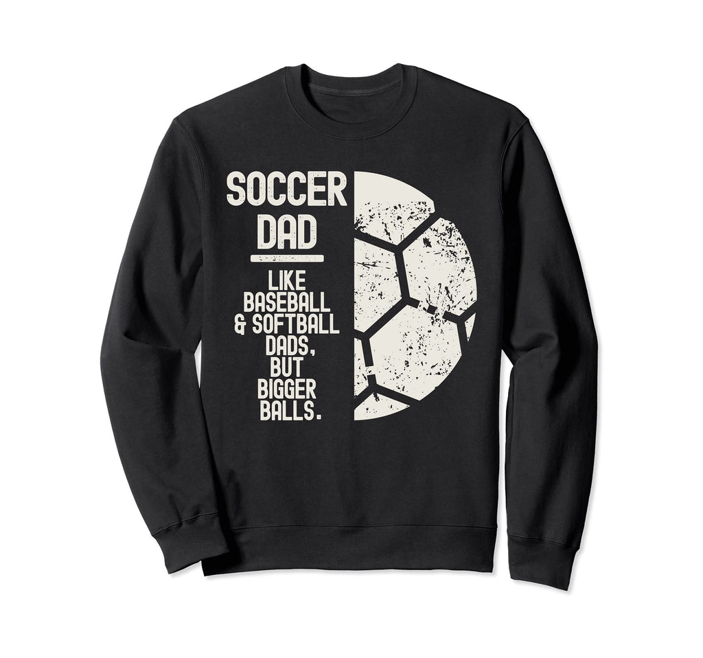 Soccer Dad Like Baseball Softball Sweatshirt - Fun Novelty Design Unisex - T-Shirt, Sweatshirt, Hoodie