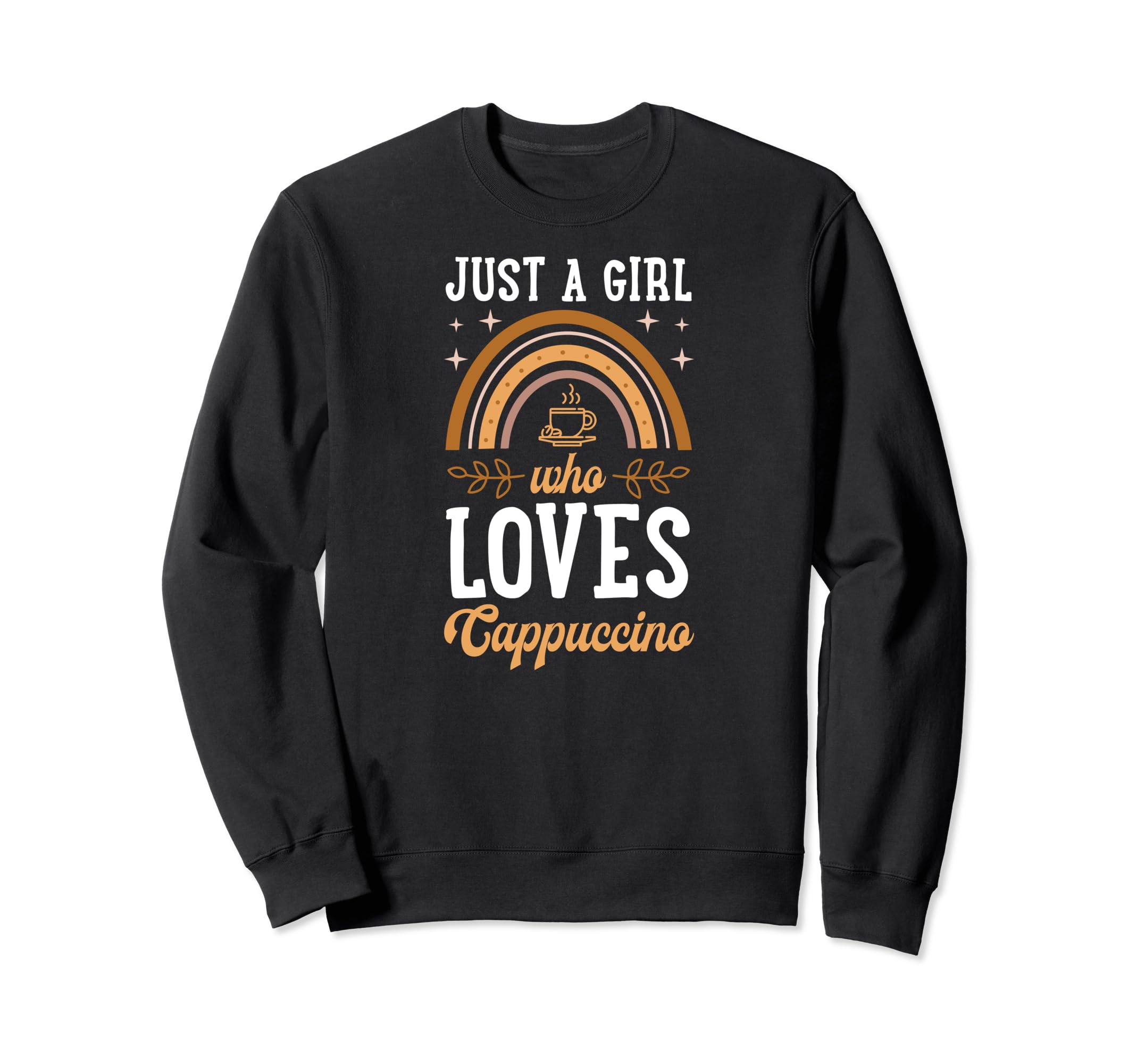 Just Who Loves Cappuccino Sweatshirt - Fun Novelty Design Men Women - T-Shirt, Sweatshirt, Hoodie