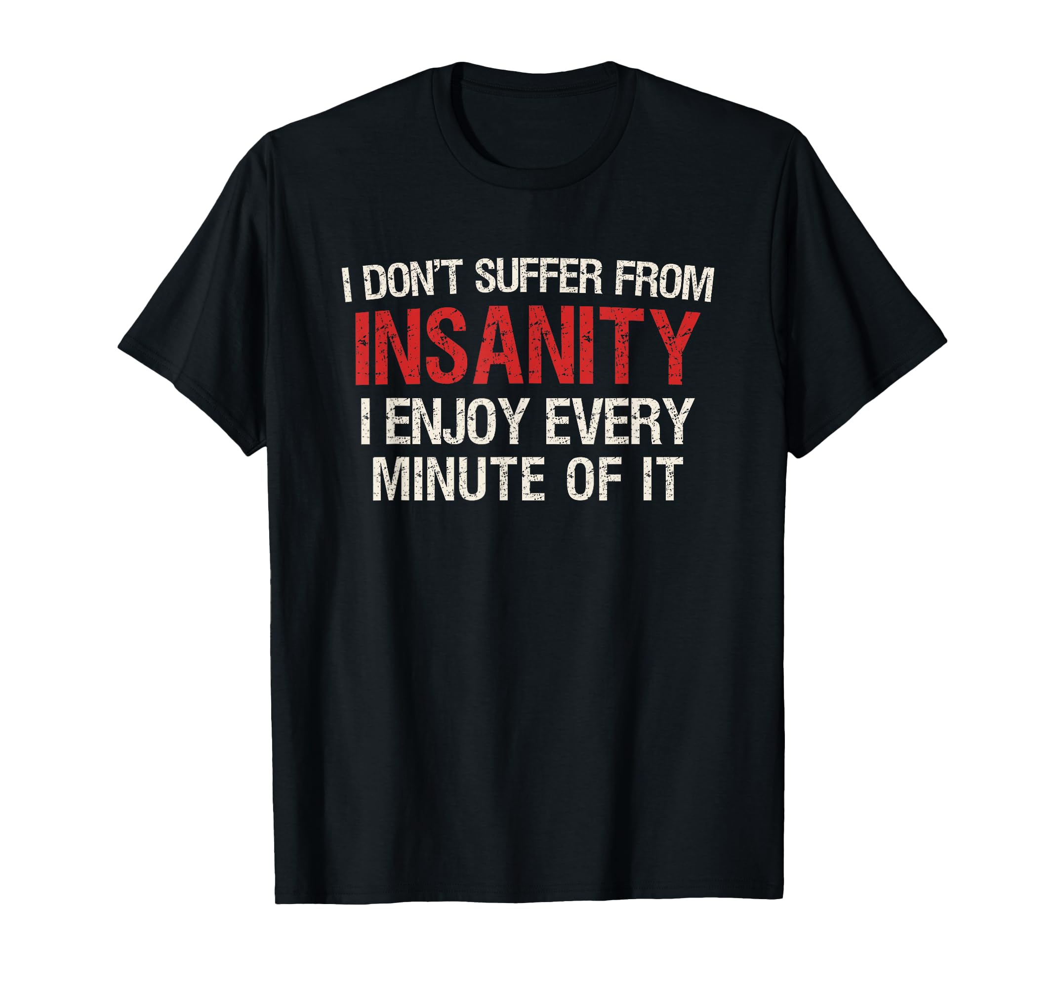 I Dont Suffer From Insanity I Enjoy T-Shirt - Minimalist Print Men Women - T-Shirt, Sweatshirt, Hoodie
