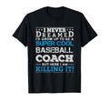 Never Dreamed Super Baseball Coach T-Shirt - Graphic Print Men Women - T-Shirt, Sweatshirt, Hoodie