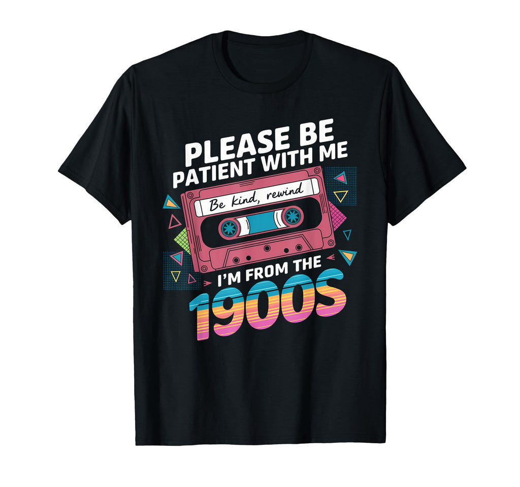 Please Be Patient Im From 1900S Funny T-Shirt - Novelty Apparel for Adults - T-Shirt, Sweatshirt, Hoodie