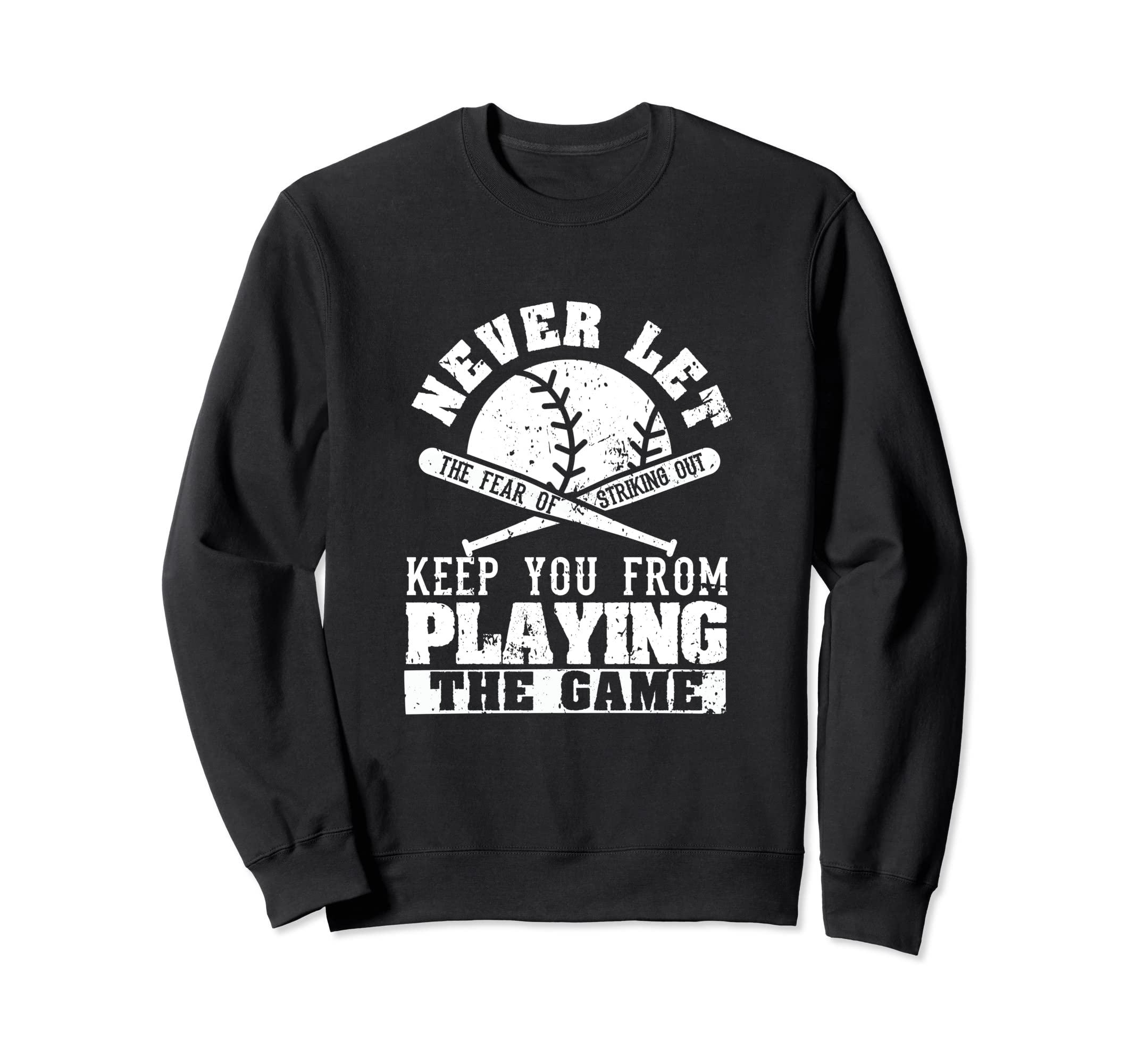 Never Let Fear Striking Out Funny Sweatshirt - Streetwear Style Men Women - T-Shirt, Sweatshirt, Hoodie