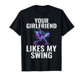 Your Girlfriend Likes My Swing Funny T-Shirt - Unique Graphic Unisex - T-Shirt, Sweatshirt, Hoodie