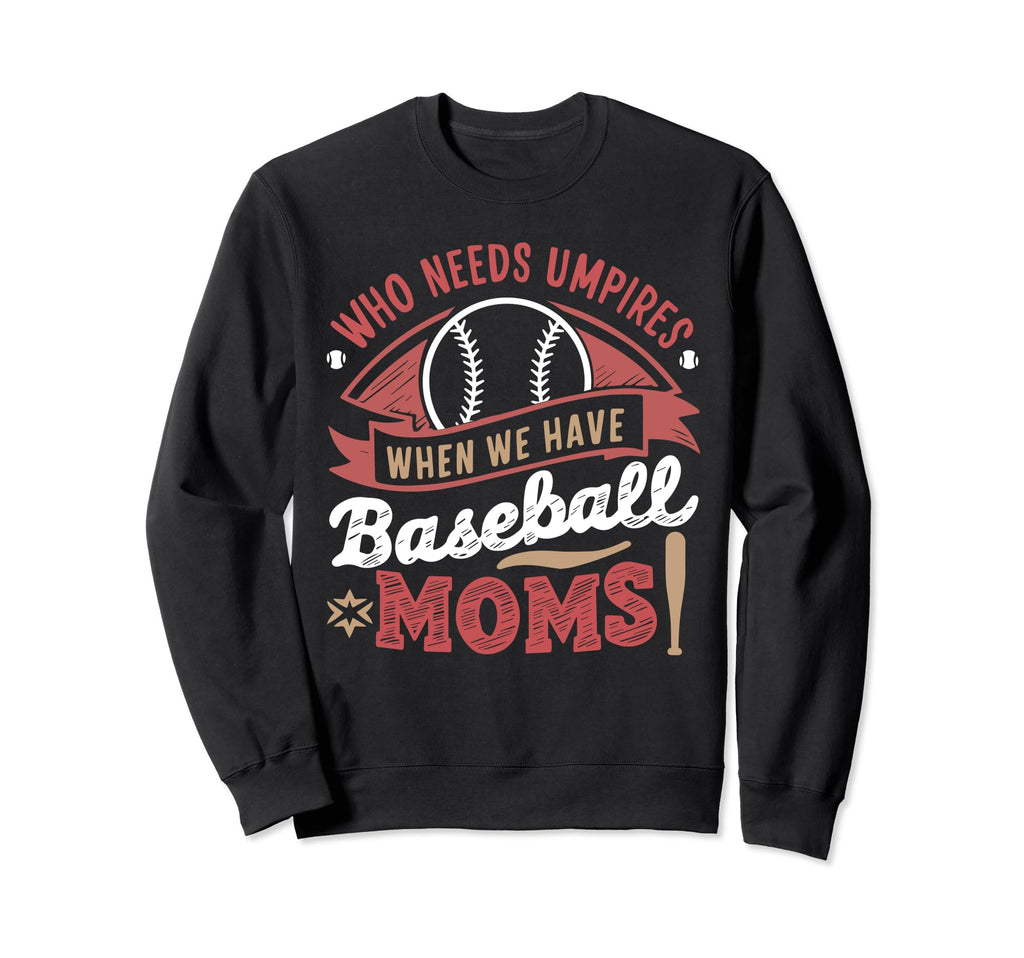 Funny Who Needs Umpires When We Sweatshirt - Streetwear Style for Adults - T-Shirt, Sweatshirt, Hoodie