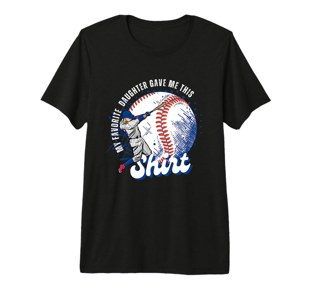 Baseball Dad My Favorite Daughter Gave T-Shirt - Unique Graphic Men Women - T-Shirt, Sweatshirt, Hoodie