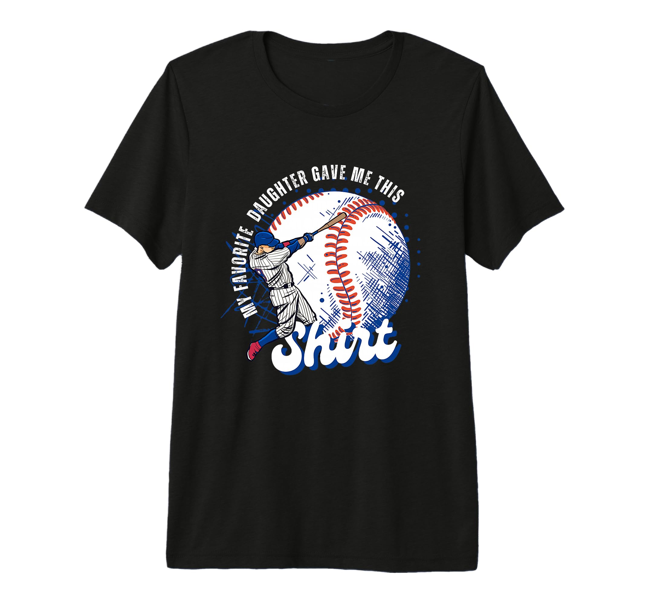 Baseball Dad My Favorite Daughter Gave T-Shirt - Unique Graphic Men Women - T-Shirt, Sweatshirt, Hoodie