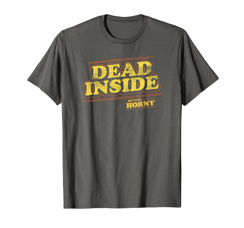 Im Dead Inside But Still Horney T-Shirt - Streetwear Style Men Women - T-Shirt, Sweatshirt, Hoodie