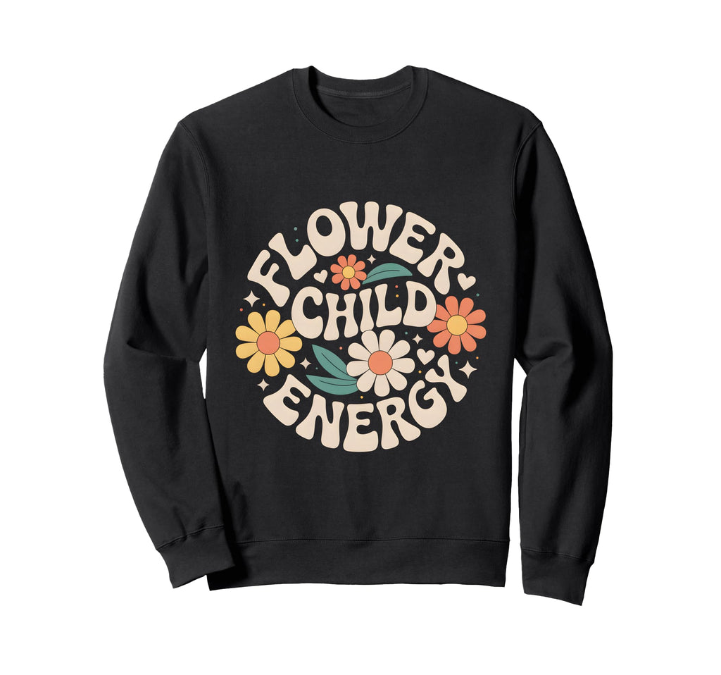 Flower Child Energy Daisy Floral Sweatshirt - Streetwear Style Unisex - T-Shirt, Sweatshirt, Hoodie