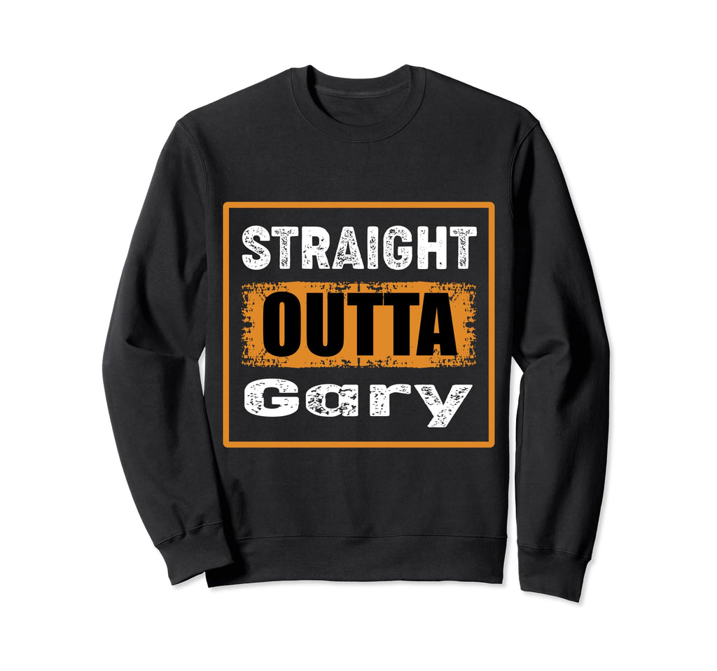 Straight Outta Gary Indiana Usa Sweatshirt - Casual Everyday Wear Unisex - T-Shirt, Sweatshirt, Hoodie