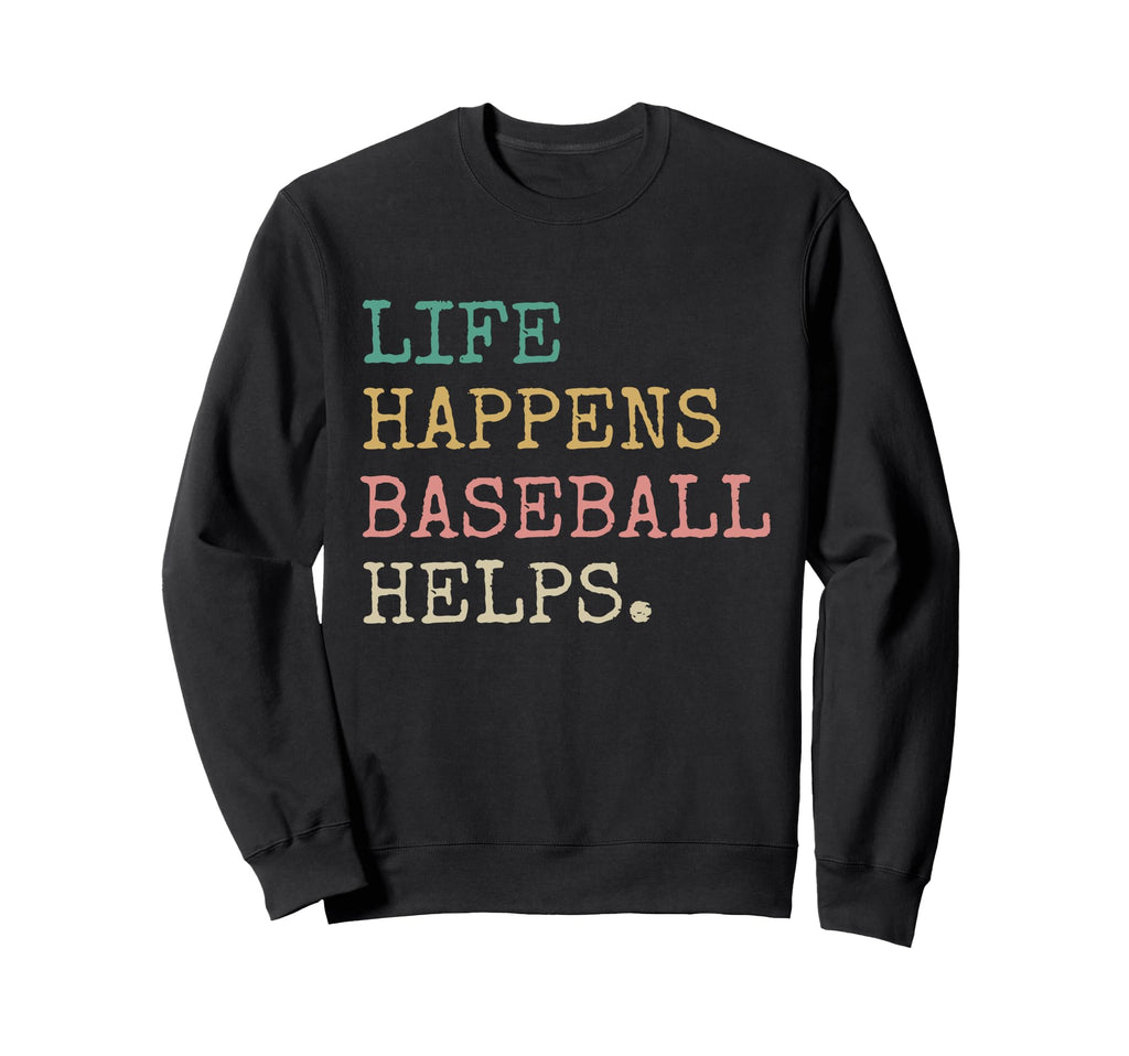 Life Happens Baseball Helps Funny Sweatshirt - Streetwear Style for Adults - T-Shirt, Sweatshirt, Hoodie