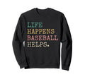 Life Happens Baseball Helps Funny Sweatshirt - Streetwear Style for Adults - T-Shirt, Sweatshirt, Hoodie